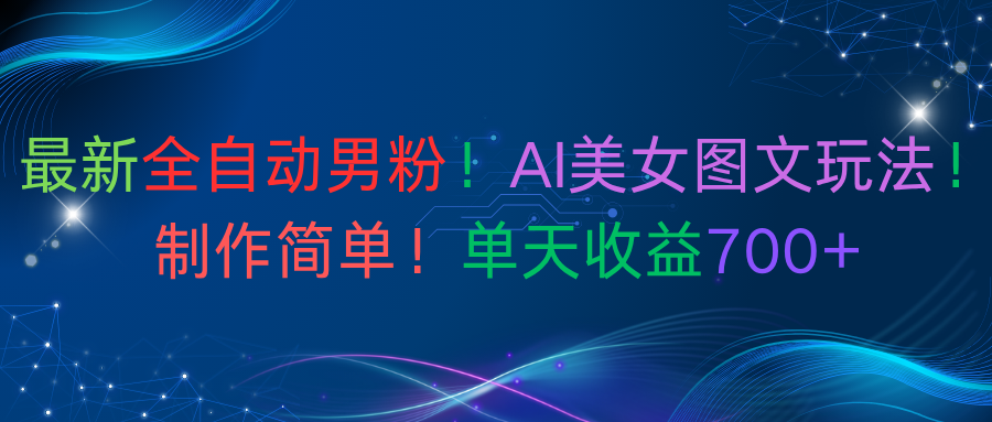 最新全自动男粉！AI美女图文玩法！制作简单！单天收益700+六月网创-网创项目资源站-副业项目-创业项目-搞钱项目六月网创