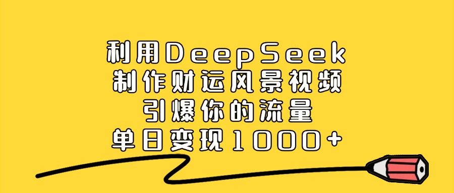 利用DeepSeek制作财运风景视频,直接引爆你的流量,单日变现1000+六月网创-网创项目资源站-副业项目-创业项目-搞钱项目六月网创