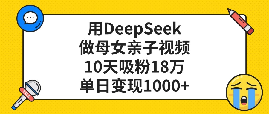 利用DeepSeek生成母女亲子视频，10天吸粉18万，单日变现1000+六月网创-网创项目资源站-副业项目-创业项目-搞钱项目六月网创