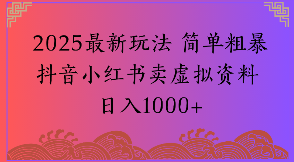 2025最新玩法，简单粗暴通过抖音小红书卖虚拟资料日1000+六月网创-网创项目资源站-副业项目-创业项目-搞钱项目六月网创