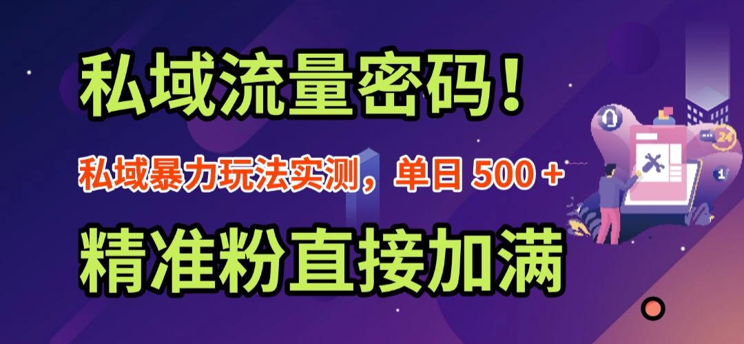 私域流量密码！私域暴力玩法实测，单日 500 + 精准粉直接加满六月网创-网创项目资源站-副业项目-创业项目-搞钱项目六月网创