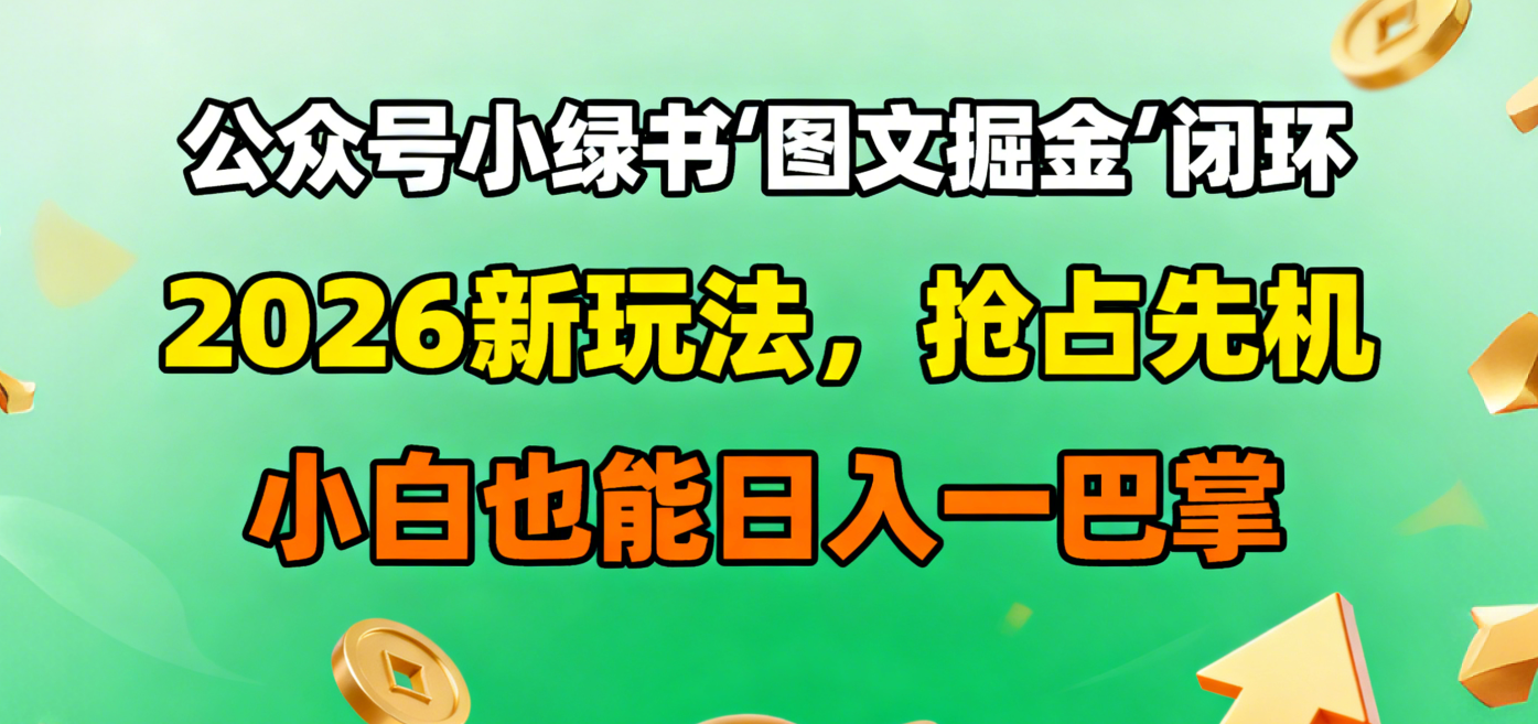 公众号小绿书图文掘金闭环，2026新玩法，抢占先机，小白也能日入一巴掌六月网创-网创项目资源站-副业项目-创业项目-搞钱项目六月网创