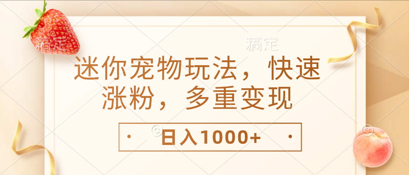 最新迷你宠物玩法，快速涨粉，多重变现，日入1000+六月网创-网创项目资源站-副业项目-创业项目-搞钱项目六月网创